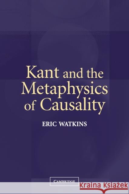 Kant and the Metaphysics of Causality Eric Watkins 9780521543613 Cambridge University Press