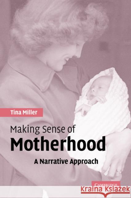 Making Sense of Motherhood: A Narrative Approach Miller, Tina 9780521543644 Cambridge University Press