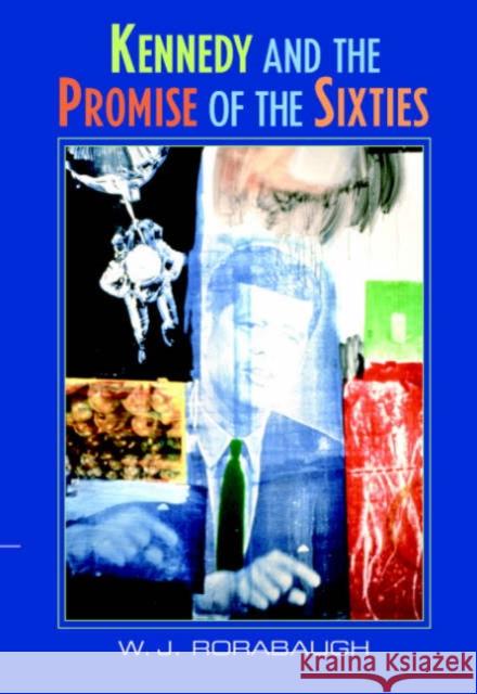 Kennedy and the Promise of the Sixties William J. Rorabaugh W. J. Rorabaugh 9780521543835 Cambridge University Press