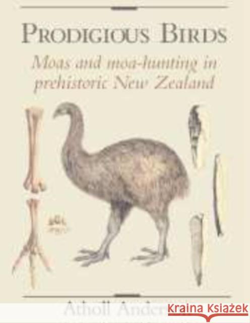 Prodigious Birds: Moas and Moa-Hunting in New Zealand Anderson, Atholl 9780521543965