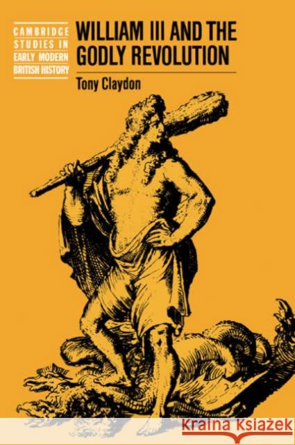 William III and the Godly Revolution Tony Claydon Anthony Fletcher John Guy 9780521544016 Cambridge University Press