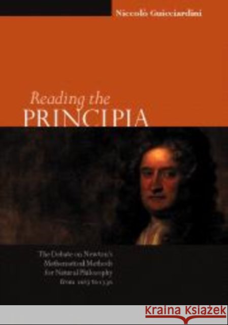 Reading the Principia: The Debate on Newton's Mathematical Methods for Natural Philosophy from 1687 to 1736 Guicciardini, Niccolò 9780521544030 Cambridge University Press