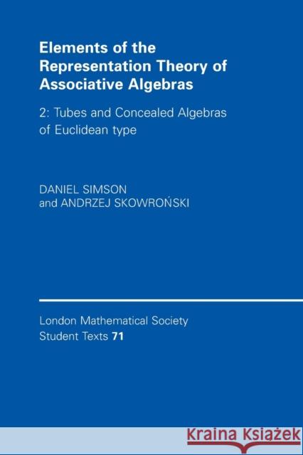 Elements of the Representation Theory of Associative Algebras: Volume 2, Tubes and Concealed Algebras of Euclidean Type Simson, Daniel 9780521544207 Cambridge University Press