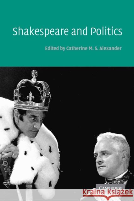 Shakespeare and Politics Catherine M. S. Alexander 9780521544818 Cambridge University Press