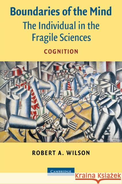 Boundaries of the Mind: The Individual in the Fragile Sciences - Cognition Wilson, Robert A. 9780521544948 Cambridge University Press