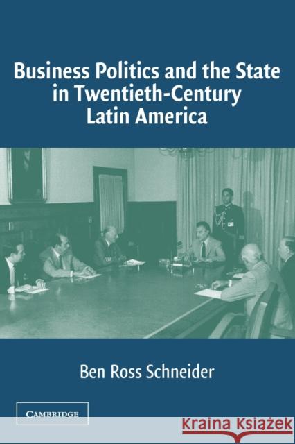 Business Politics and the State in Twentieth-Century Latin America Ben Ross Schneider 9780521545006