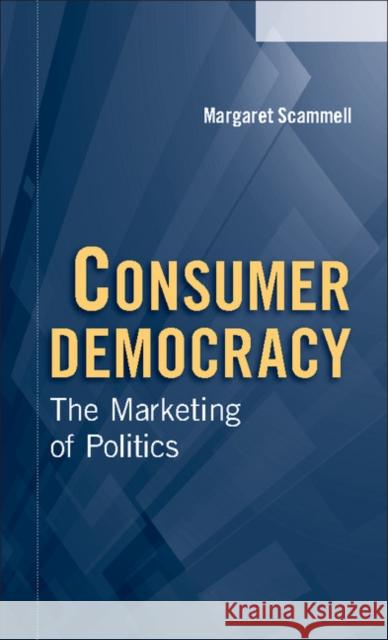 Consumer Democracy: The Marketing of Politics Margaret Scammell (London School of Economics and Political Science) 9780521545242 Cambridge University Press