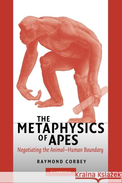 The Metaphysics of Apes: Negotiating the Animal-Human Boundary Corbey, Raymond H. a. 9780521545334 Cambridge University Press