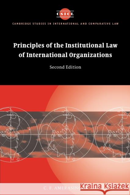 Principles of the Institutional Law of International Organizations C. F. Amerasinghe Chittharanjan Felix Amerasinghe 9780521545570 Cambridge University Press