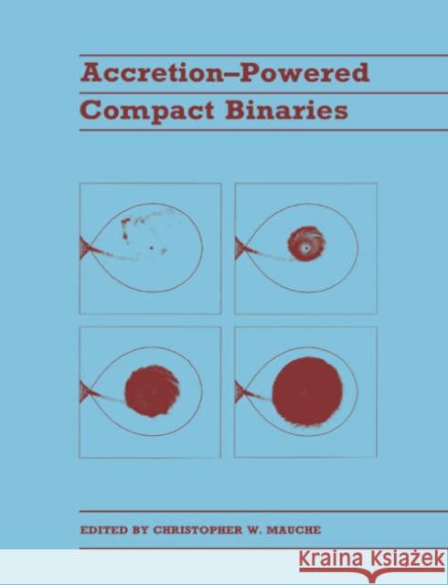 Accretion-Powered Compact Binaries Mauche, Christopher W. 9780521545754 Cambridge University Press