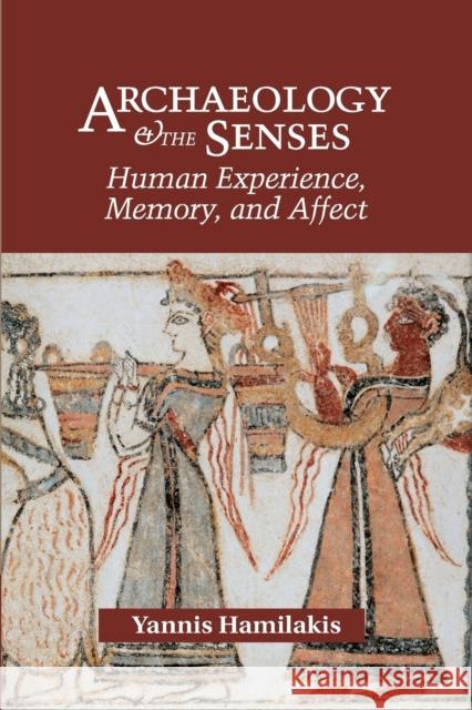 Archaeology and the Senses: Human Experience, Memory, and Affect Hamilakis, Yannis 9780521545990 Cambridge University Press