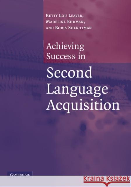Achieving Success in Second Language Acquisition Betty Lou Leaver Madeline E. Ehrman Boris Shekhtman 9780521546638