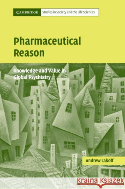 Pharmaceutical Reason: Knowledge and Value in Global Psychiatry Lakoff, Andrew 9780521546669 Cambridge University Press