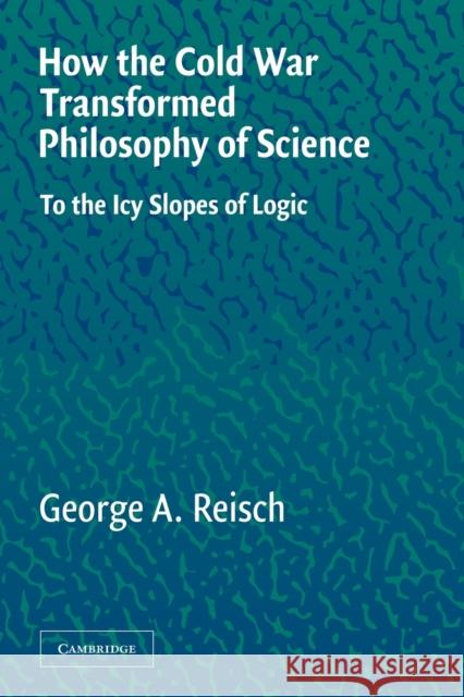 How the Cold War Transformed Philosophy of Science: To the Icy Slopes of Logic Reisch, George a. 9780521546898 Cambridge University Press
