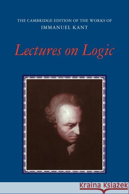 Lectures on Logic Immanuel Kant J. Michael Young Allen W. Wood 9780521546911 Cambridge University Press