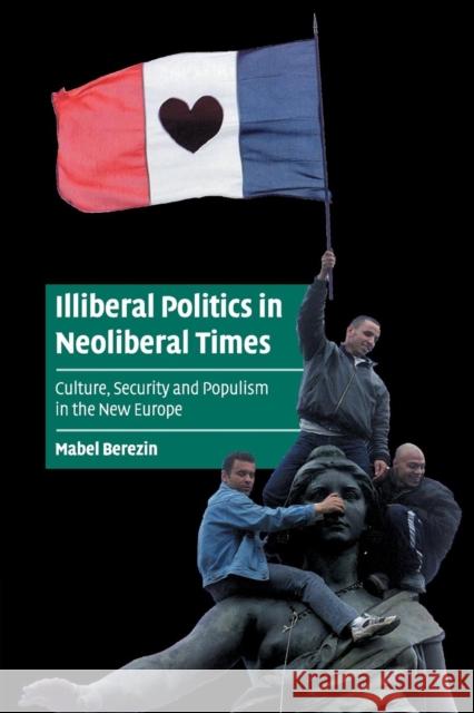 Illiberal Politics in Neoliberal Times Berezin, Mabel 9780521547840