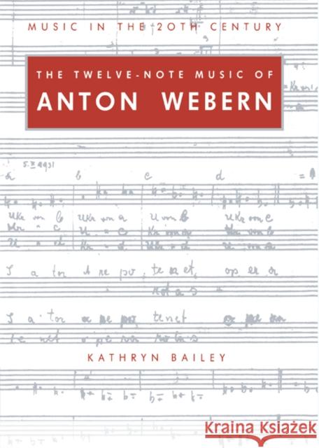 The Twelve-Note Music of Anton Webern: Old Forms in a New Language Bailey, Kathryn 9780521547963 Cambridge University Press
