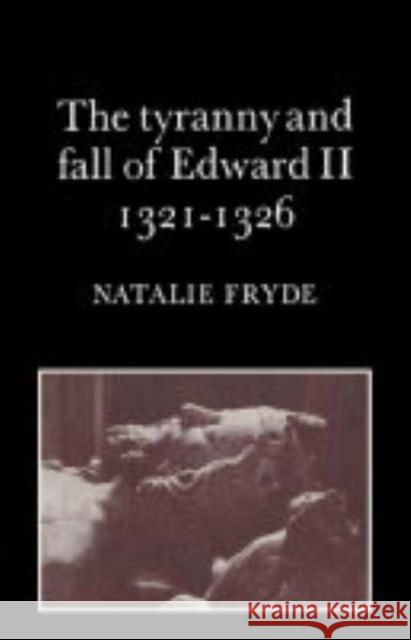 The Tyranny and Fall of Edward II 1321-1326 Natalie Fryde 9780521548069 Cambridge University Press