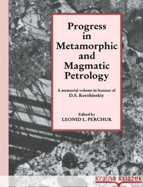 Progress in Metamorphic and Magmatic Petrology : A Memorial Volume in Honour of D. S. Korzhinskiy L. L. Perchuk 9780521548120 