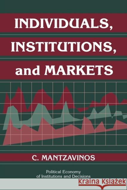 Individuals, Institutions, and Markets C. Mantzavinos Chrysostomos Mantzavinos Randall Calvert 9780521548335