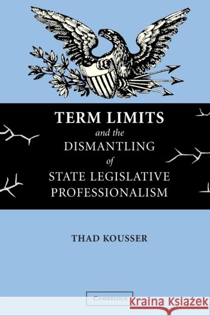 Term Limits and the Dismantling of State Legislative Professionalism Thad Kousser 9780521548731