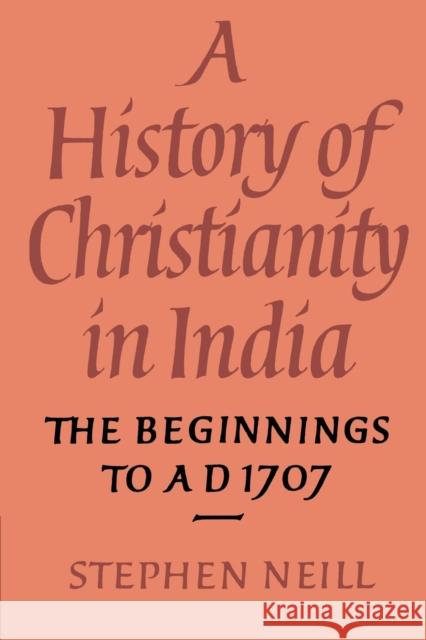 A History of Christianity in India: The Beginnings to Ad 1707 Neill, Stephen 9780521548854