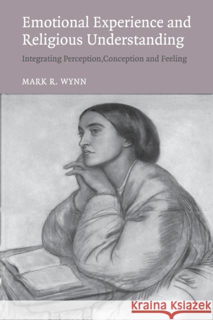 Emotional Experience and Religious Understanding: Integrating Perception, Conception and Feeling Wynn, Mark 9780521549899 Cambridge University Press