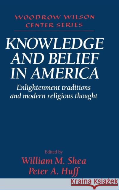 Knowledge and Belief in America: Enlightenment Traditions and Modern Religious Thought Shea, William M. 9780521550116 Cambridge University Press