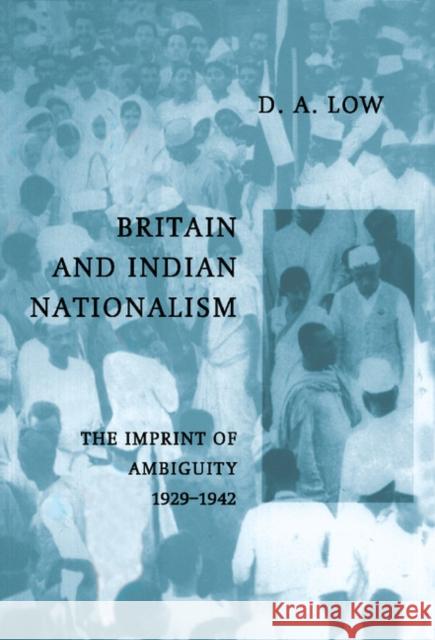 Britain and Indian Nationalism: The Imprint of Amibiguity 1929-1942 Low, D. A. 9780521550178 CAMBRIDGE UNIVERSITY PRESS
