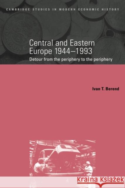 Central and Eastern Europe, 1944 1993: Detour from the Periphery to the Periphery Berend, Ivan 9780521550666