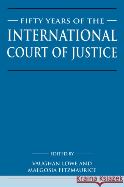 Fifty Years of the International Court of Justice: Essays in Honour of Sir Robert Jennings Vaughan Lowe (University of Cambridge), Malgosia Fitzmaurice (Universiteit van Amsterdam) 9780521550932 Cambridge University Press
