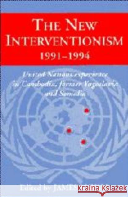 The New Interventionism, 1991–1994: United Nations Experience in Cambodia, Former Yugoslavia and Somalia James Mayall (London School of Economics and Political Science) 9780521551977 Cambridge University Press