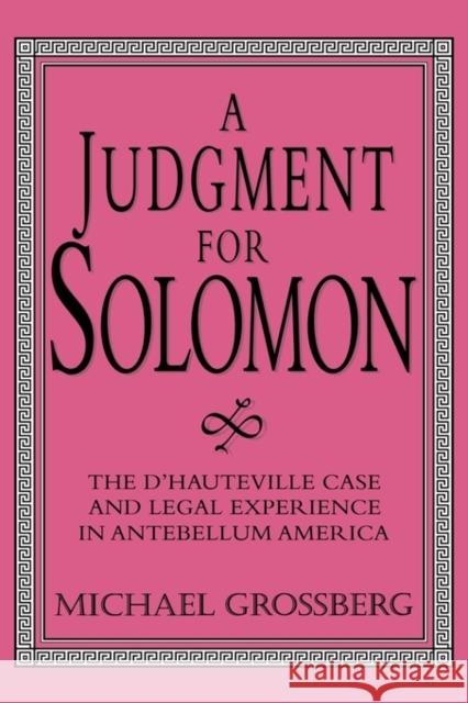 A Judgment for Solomon: The d'Hauteville Case and Legal Experience in Antebellum America Grossberg, Michael 9780521552066