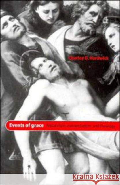 Events of Grace : Naturalism, Existentialism, and Theology Charley D. Hardwick 9780521552202 Cambridge University Press