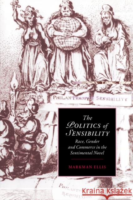The Politics of Sensibility: Race, Gender and Commerce in the Sentimental Novel Ellis, Markman 9780521552219 Cambridge University Press
