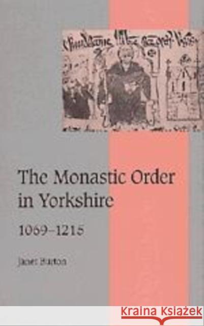 The Monastic Order in Yorkshire, 1069 1215 Burton, Janet 9780521552295