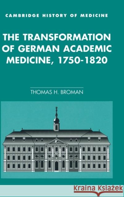 The Transformation of German Academic Medicine, 1750-1820 Thomas H. Broman 9780521552318 CAMBRIDGE UNIVERSITY PRESS