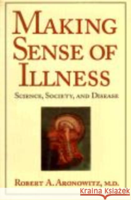 Making Sense of Illness: Science, Society and Disease Robert A. Aronowitz (University of Medicine and Dentistry, New Jersey) 9780521552349 Cambridge University Press