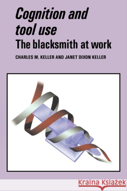Cognition and Tool Use: The Blacksmith at Work Keller, Charles M. 9780521552394 Cambridge University Press