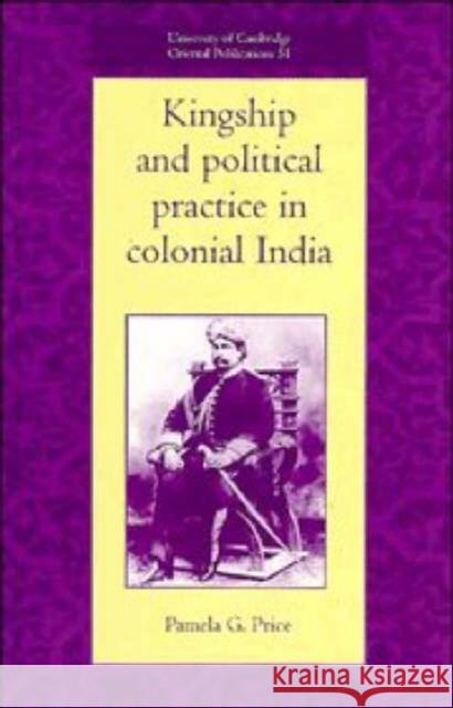 Kingship and Political Practice in Colonial India Pamela G. Price 9780521552479