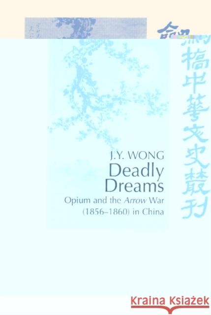 Deadly Dreams: Opium and the Arrow War (1856-1860) in China Wong, J. Y. 9780521552554 Cambridge University Press