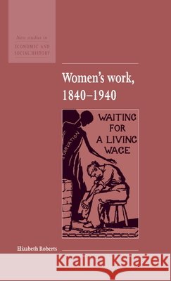 Women's Work, 1840-1940 Elizabeth Roberts Maurice Kirby 9780521552653 Cambridge University Press