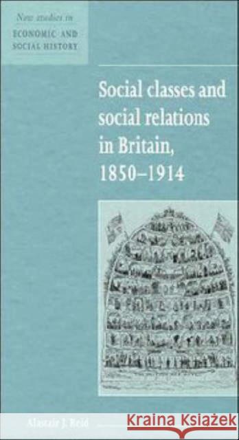 Social Classes and Social Relations in Britain 1850–1914 Alastair J. Reid (University of Cambridge) 9780521552783 Cambridge University Press