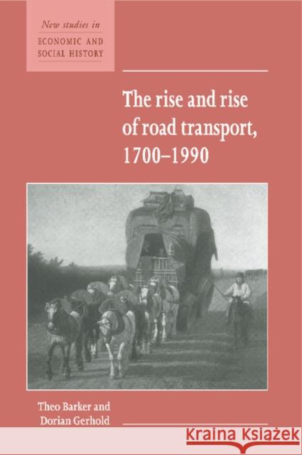 The Rise and Rise of Road Transport, 1700–1990 Theo Barker (University of London), Dorian Gerhold (House of Commons) 9780521552806