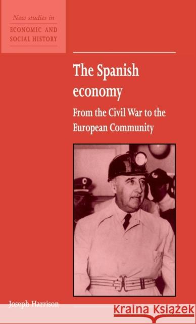 The Spanish Economy: From the Civil War to the European Community Joseph Harrison (University of Manchester) 9780521552813 Cambridge University Press