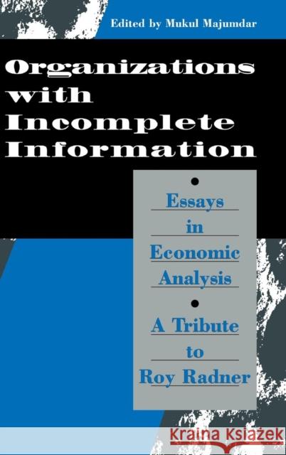 Organization with Incomplete Information: Essays in Economic Analysis: A Tribute to Roy Radner Mukul Majumdar (Cornell University, New York) 9780521553001