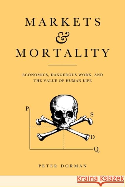 Markets and Mortality: Economics, Dangerous Work, and the Value of Human Life Dorman, Peter 9780521553063 Cambridge University Press