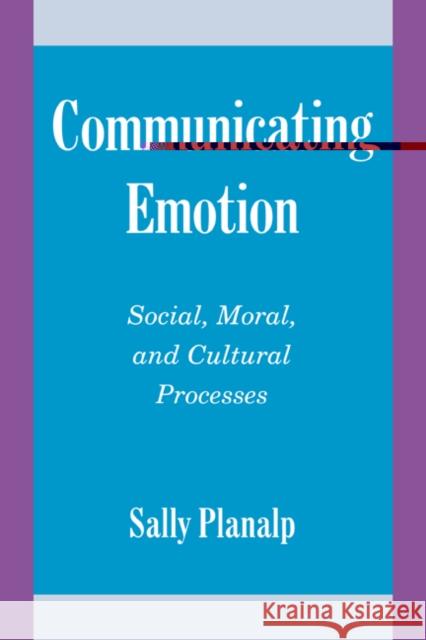 Communicating Emotion: Social, Moral, and Cultural Processes Planalp, Sally 9780521553155 Cambridge University Press