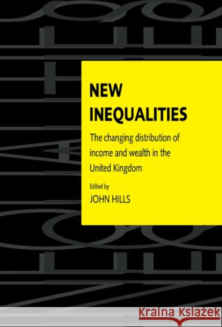 New Inequalities: The Changing Distribution of Income and Wealth in the UK Hills, John 9780521553261 Cambridge University Press
