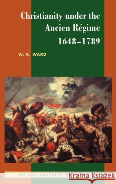 Christianity Under the Ancien Régime, 1648-1789 Ward, W. R. 9780521553612 Cambridge University Press